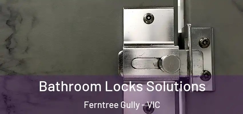Bathroom Locks Solutions Ferntree Gully - VIC