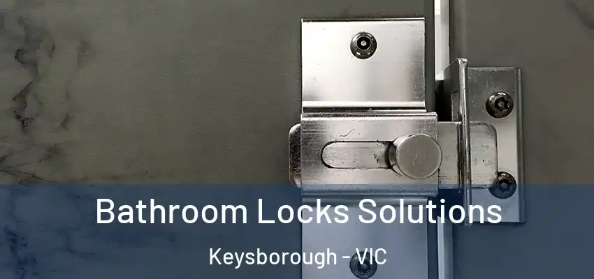 Bathroom Locks Solutions Keysborough - VIC
