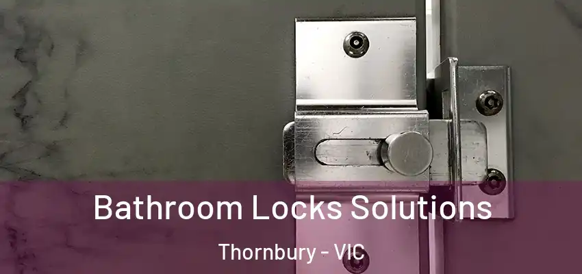 Bathroom Locks Solutions Thornbury - VIC