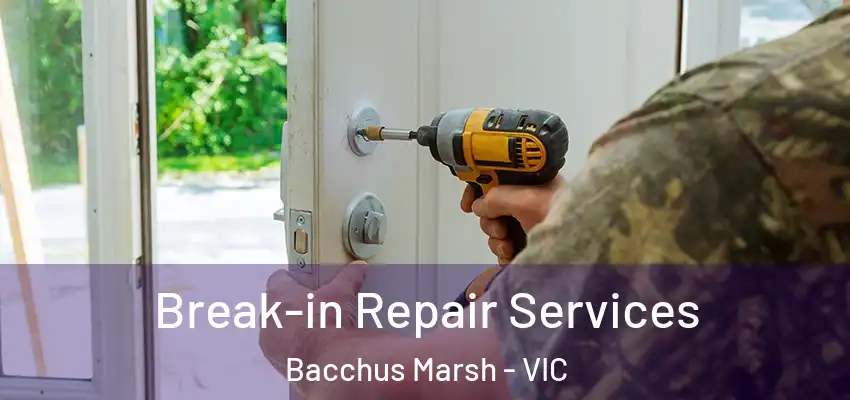 Break-in Repair Services Bacchus Marsh - VIC