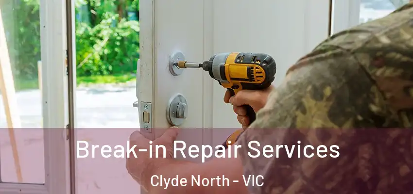 Break-in Repair Services Clyde North - VIC