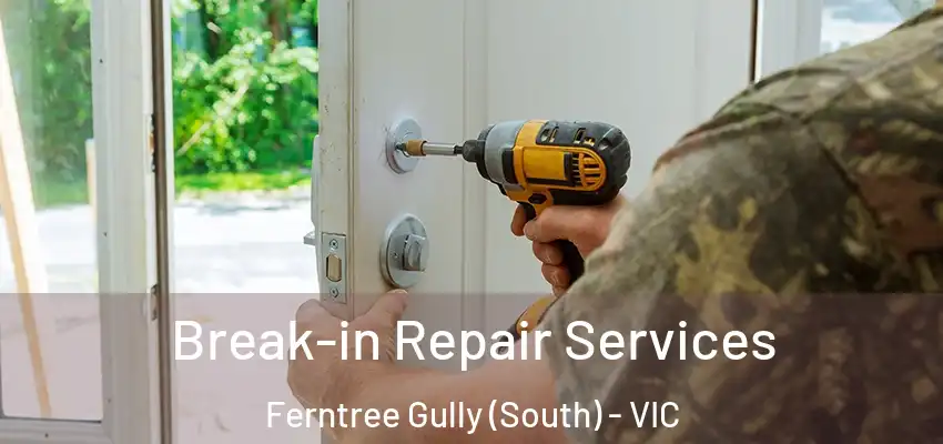 Break-in Repair Services Ferntree Gully (South) - VIC