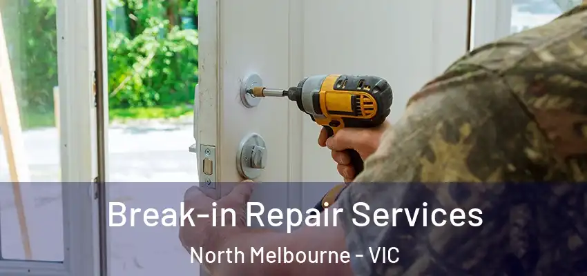 Break-in Repair Services North Melbourne - VIC