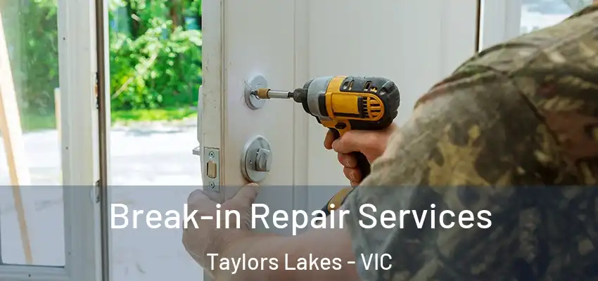 Break-in Repair Services Taylors Lakes - VIC