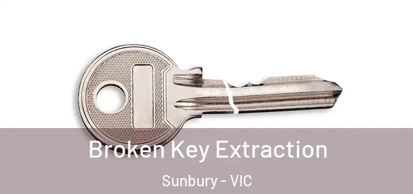Broken Key Extraction Sunbury - VIC