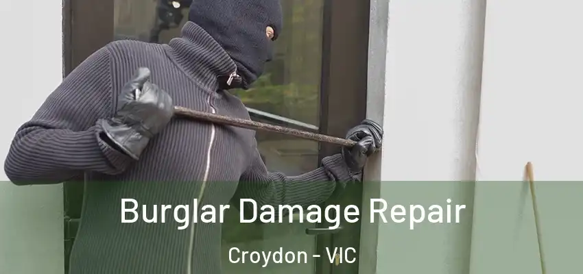 Burglar Damage Repair Croydon - VIC