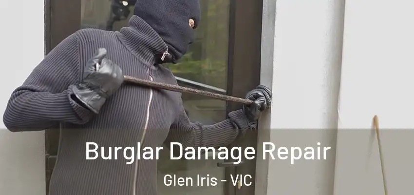 Burglar Damage Repair Glen Iris - VIC