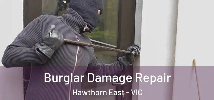 Burglar Damage Repair Hawthorn East - VIC