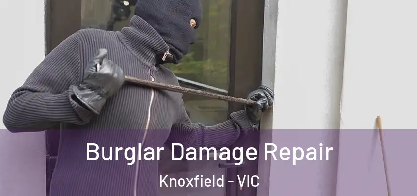 Burglar Damage Repair Knoxfield - VIC