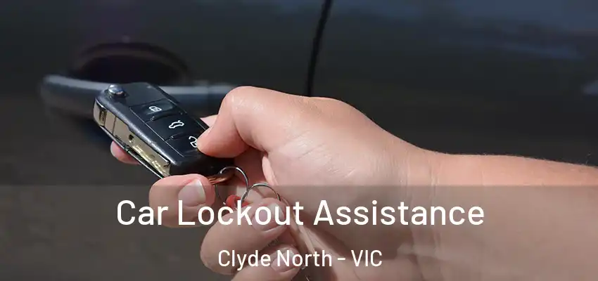 Car Lockout Assistance Clyde North - VIC
