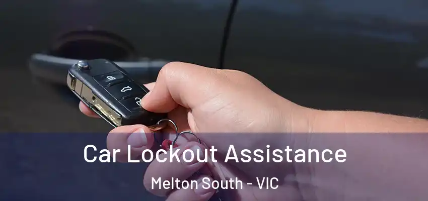Car Lockout Assistance Melton South - VIC