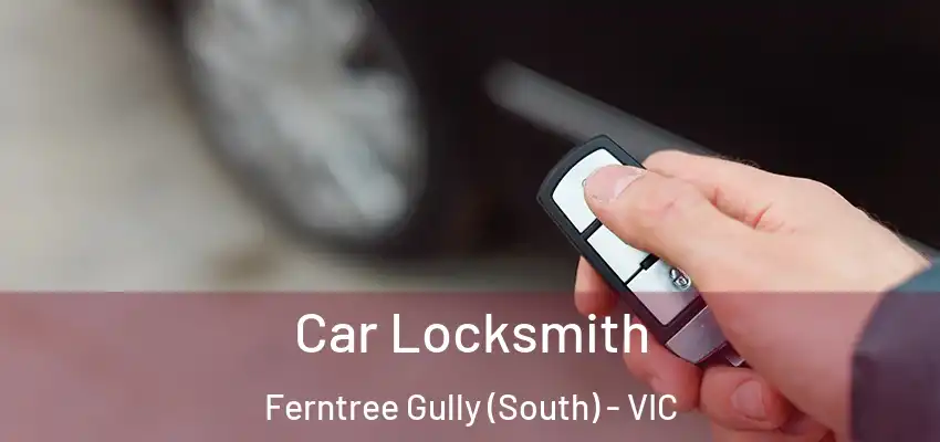 Car Locksmith Ferntree Gully (South) - VIC