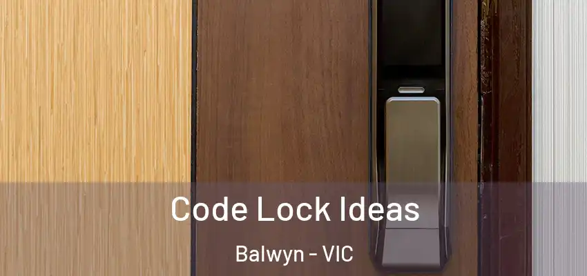 Code Lock Ideas Balwyn - VIC