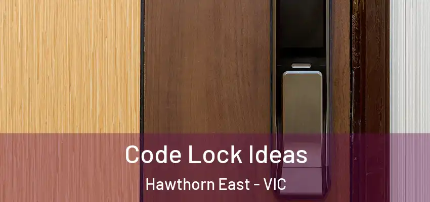 Code Lock Ideas Hawthorn East - VIC