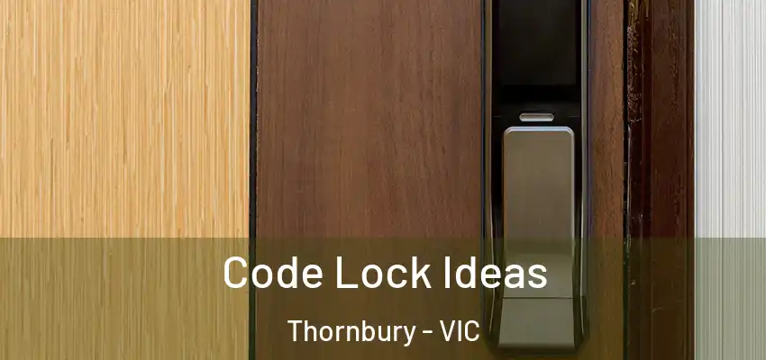 Code Lock Ideas Thornbury - VIC