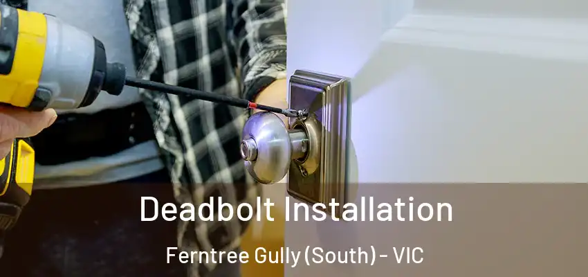 Deadbolt Installation Ferntree Gully (South) - VIC