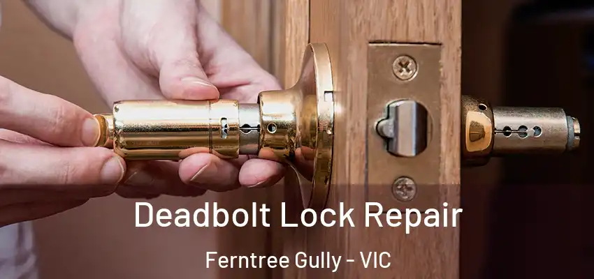 Deadbolt Lock Repair Ferntree Gully - VIC