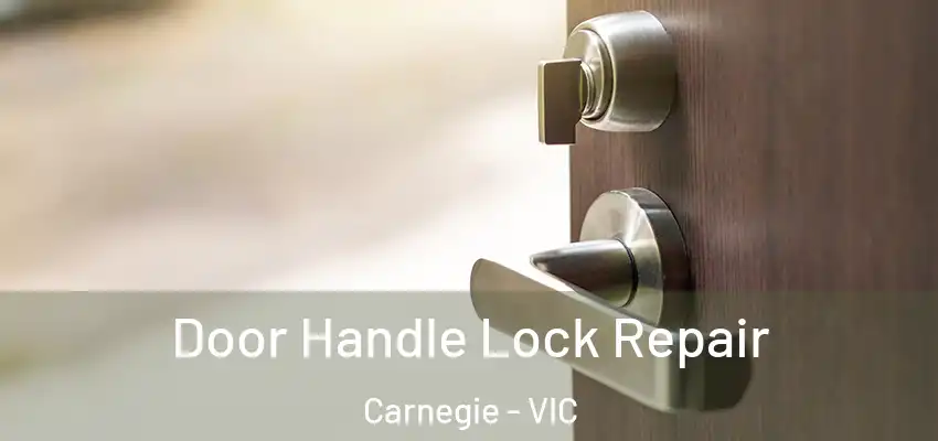Door Handle Lock Repair Carnegie - VIC