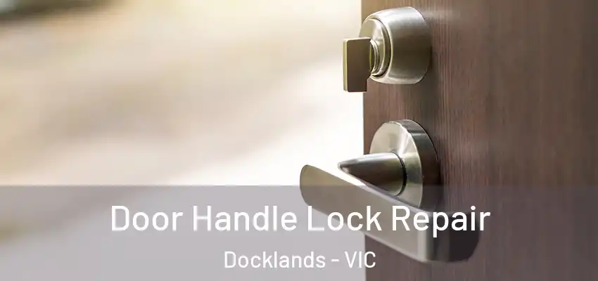 Door Handle Lock Repair Docklands - VIC