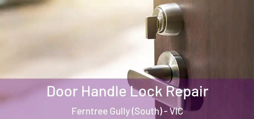 Door Handle Lock Repair Ferntree Gully (South) - VIC