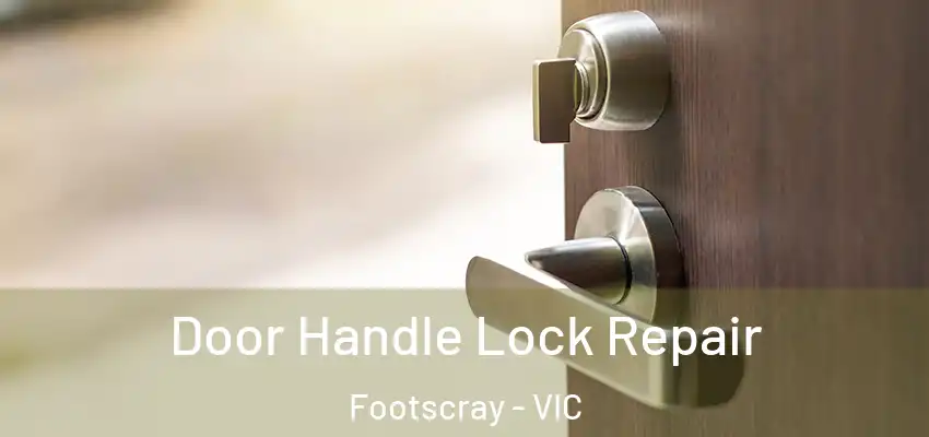 Door Handle Lock Repair Footscray - VIC
