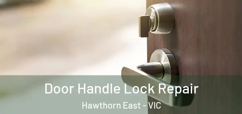 Door Handle Lock Repair Hawthorn East - VIC