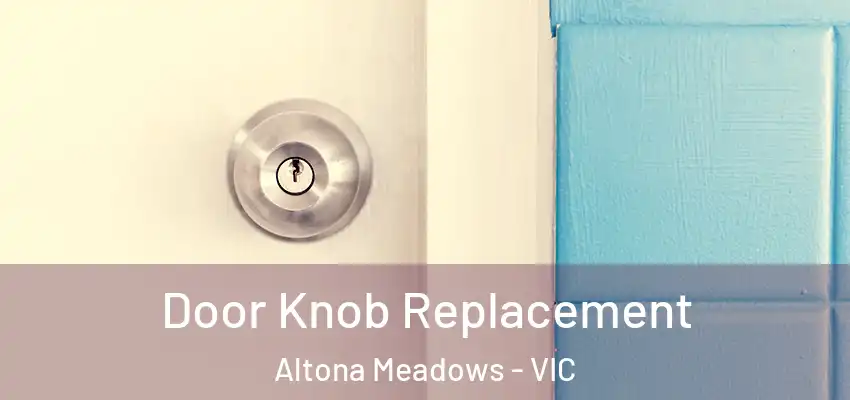 Door Knob Replacement Altona Meadows - VIC