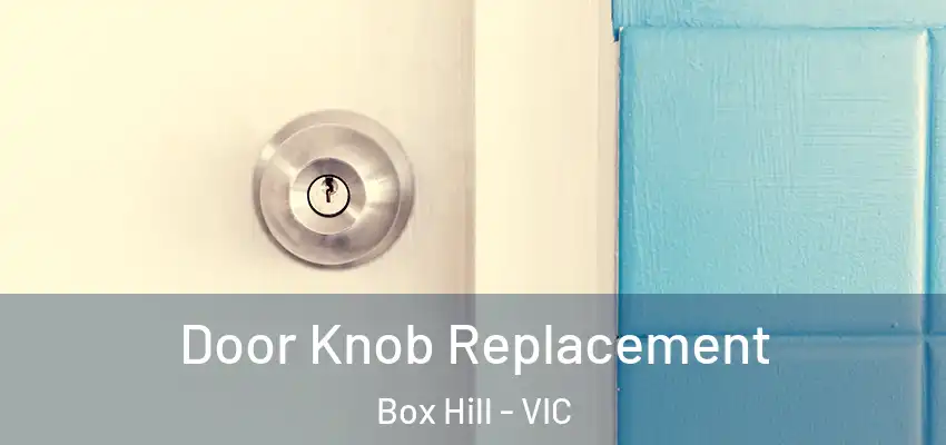 Door Knob Replacement Box Hill - VIC