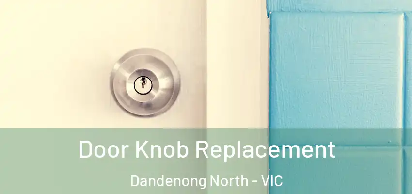 Door Knob Replacement Dandenong North - VIC
