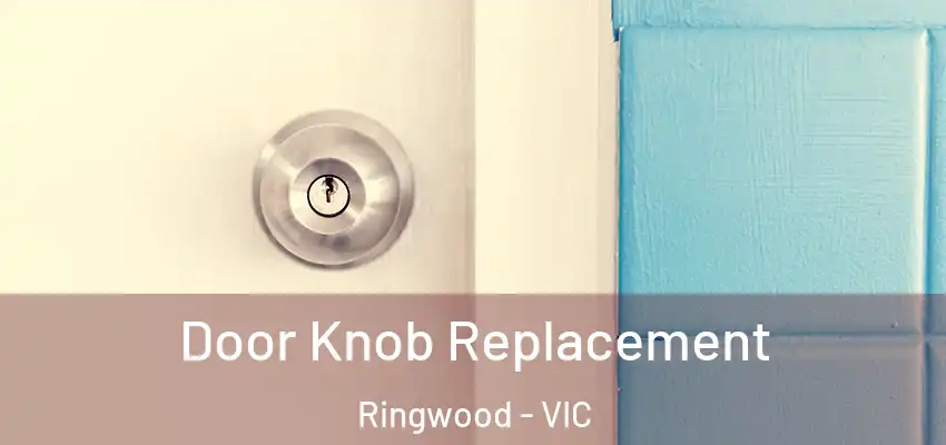 Door Knob Replacement Ringwood - VIC