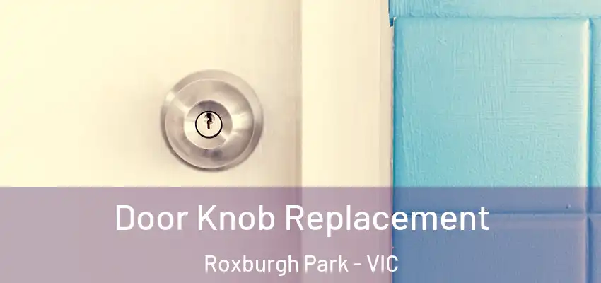 Door Knob Replacement Roxburgh Park - VIC