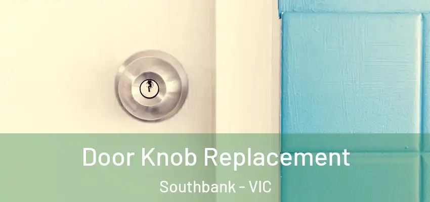 Door Knob Replacement Southbank - VIC