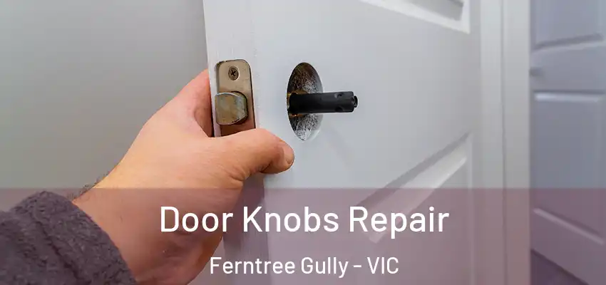  Door Knobs Repair Ferntree Gully - VIC