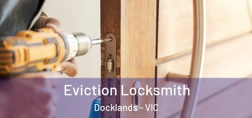 Eviction Locksmith Docklands - VIC