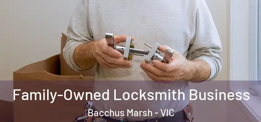 Family-Owned Locksmith Business Bacchus Marsh - VIC