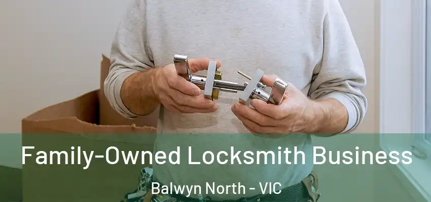 Family-Owned Locksmith Business Balwyn North - VIC