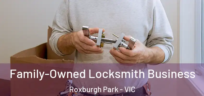 Family-Owned Locksmith Business Roxburgh Park - VIC