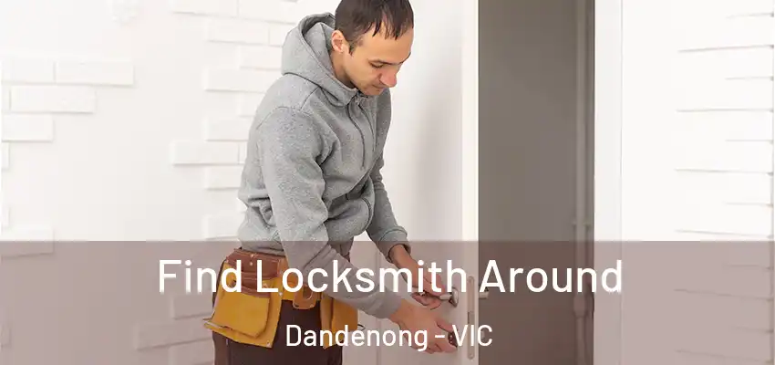 Find Locksmith Around Dandenong - VIC