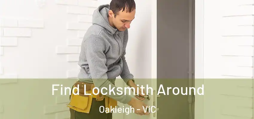 Find Locksmith Around Oakleigh - VIC