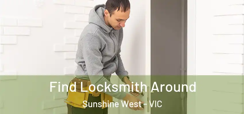 Find Locksmith Around Sunshine West - VIC
