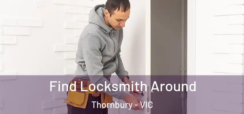 Find Locksmith Around Thornbury - VIC
