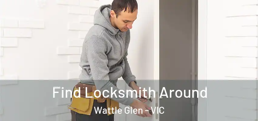 Find Locksmith Around Wattle Glen - VIC