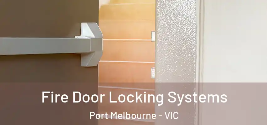 Fire Door Locking Systems Port Melbourne - VIC