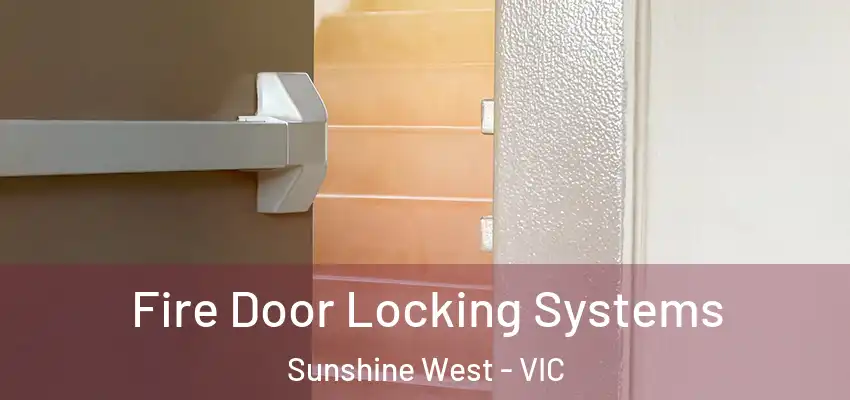 Fire Door Locking Systems Sunshine West - VIC