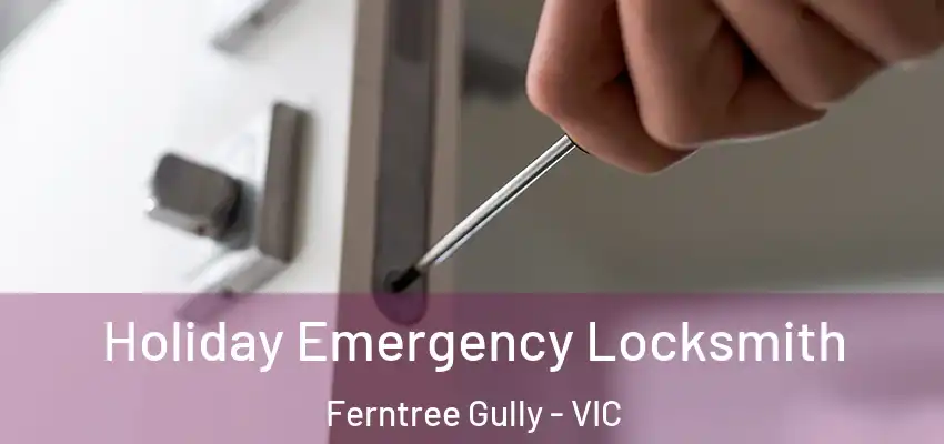 Holiday Emergency Locksmith Ferntree Gully - VIC
