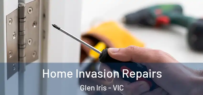 Home Invasion Repairs Glen Iris - VIC