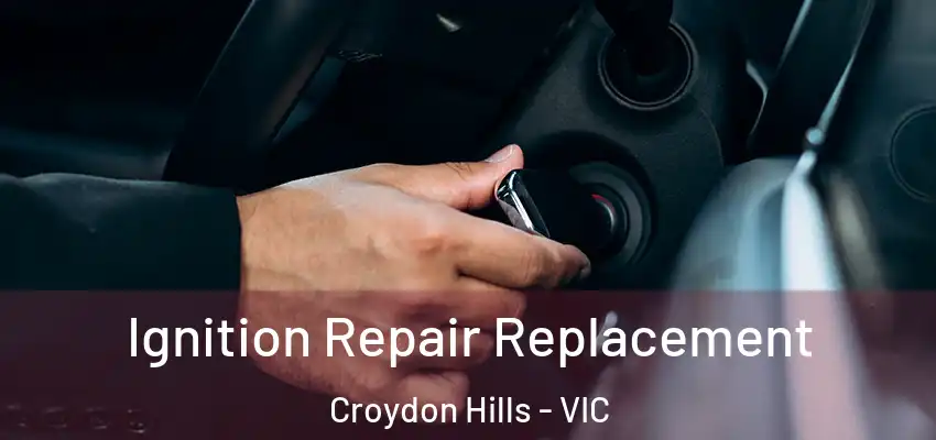 Ignition Repair Replacement Croydon Hills - VIC