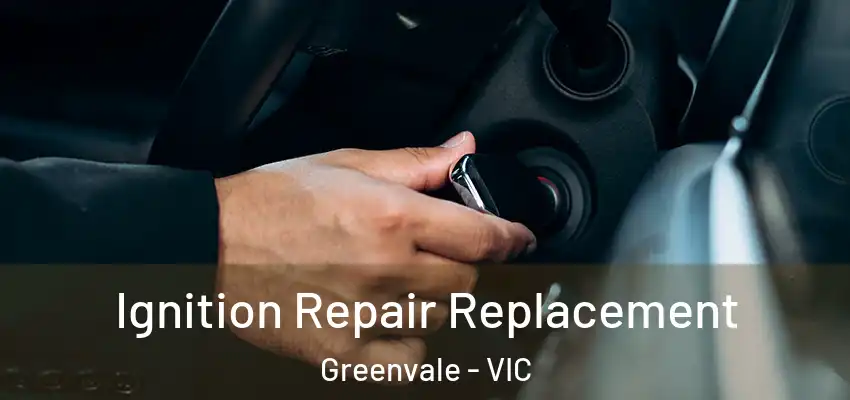 Ignition Repair Replacement Greenvale - VIC