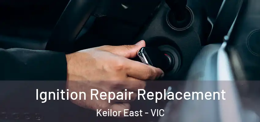 Ignition Repair Replacement Keilor East - VIC