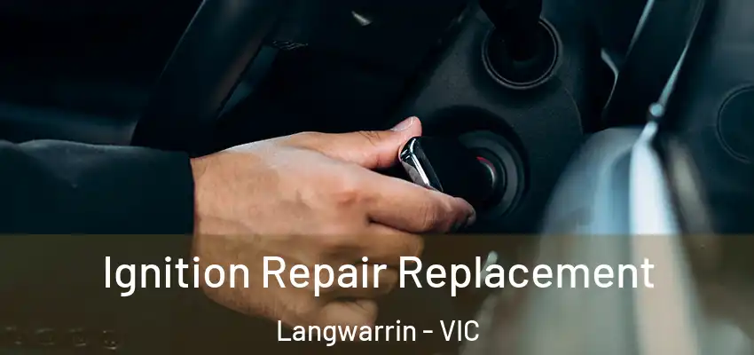Ignition Repair Replacement Langwarrin - VIC